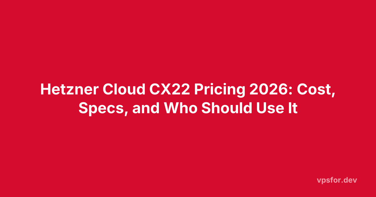 Hetzner Cloud CX22 Pricing 2026: Cost, Specs, and Who Should Use It