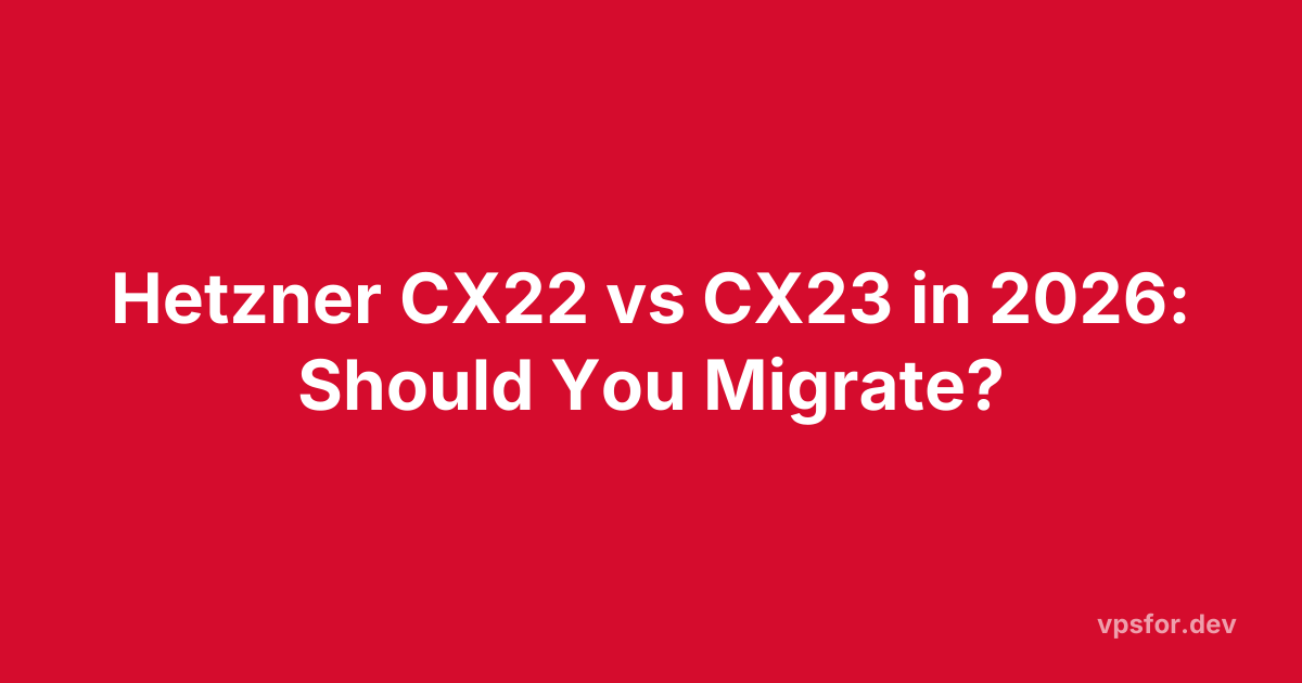 Hetzner CX22 vs CX23 in 2026: Should You Migrate?