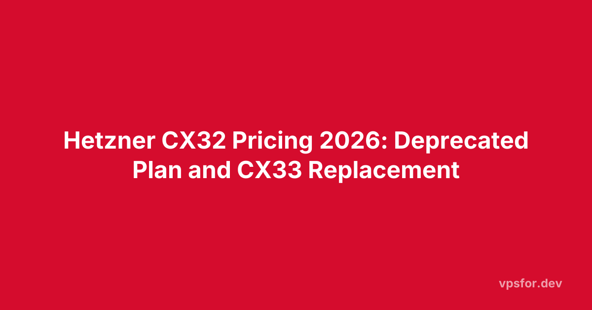 Hetzner CX32 Pricing 2026: Deprecated Plan and CX33 Replacement