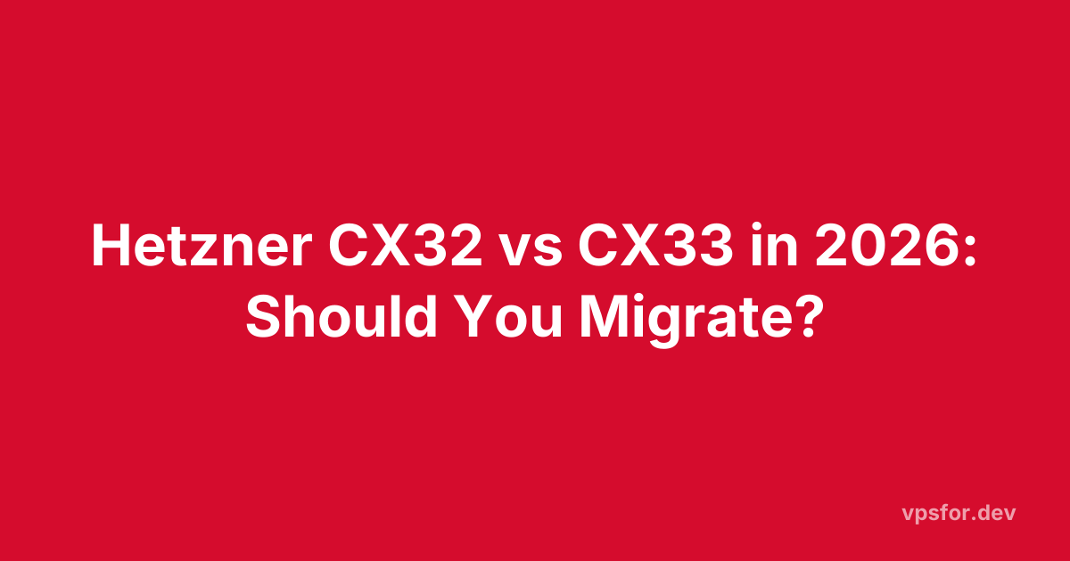 Hetzner CX32 vs CX33 in 2026: Should You Migrate?