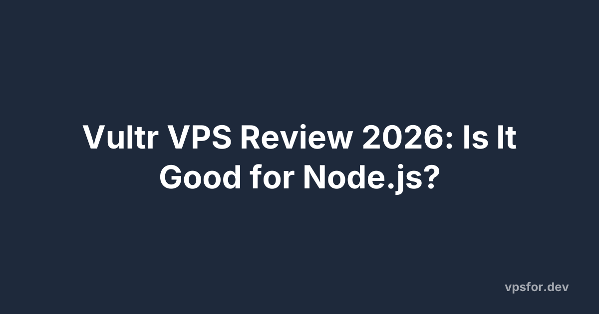 Vultr VPS Review 2026: Is It Good for Node.js?
